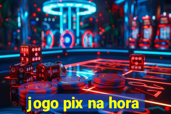 jogo pix na hora